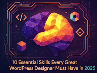 10 Essential Skills Every Great WordPress Designer Must Have in 2025