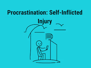 Procrastination: Self-Inflicted Injury
