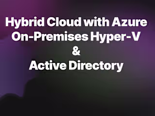 Hybrid Cloud with Azure, On-Premises Hyper-V, & Active Directory
