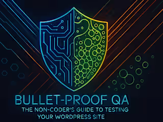 Bullet-Proof QA: The Non-Coder’s Guide to Testing Your WordPress Site