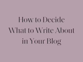 How to Decide What to Write About in Your Blog