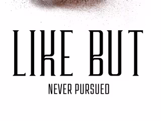 LIKE BUT NEVER PURSUED