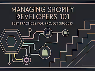 Managing Shopify Developers 101: Best Practices for Project Success
