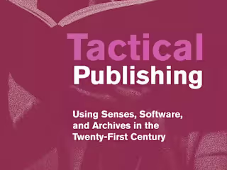 Tactical Publishing: Using Senses, Software, and Archives in th…