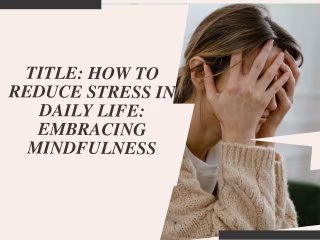 Title: How to Reduce Stress in Daily Life: Embracing Mindfulness