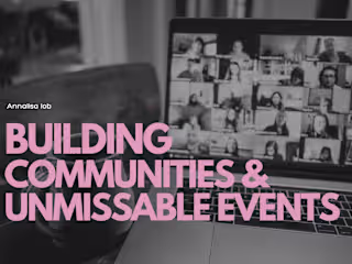 Building Communities & Unmissable Events