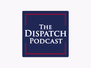 The Dispatch Podcast The Dispatch