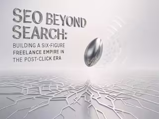 SEO Beyond Search: Building a Six-Figure Freelance Empire in the Post-Click Era