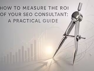 How to Measure the ROI of Your SEO Consultant: A Practical Guide