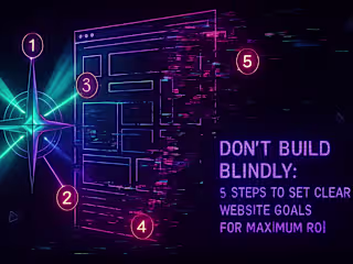 Don't Build Blindly: 5 Steps to Set Clear Website Goals for Maximum ROI