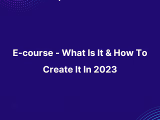 E-course - What Is It & How To Create It In 2023