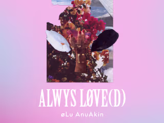 "ALWYS LØVE(D)" Visual Experience Campaign: øLu AnuAkin
