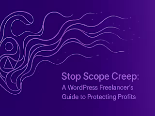 Stop Scope Creep: A WordPress Freelancer's Guide to Protecting Profits