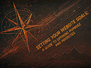 Setting Your Website Goals: A Guide to Defining Purpose and Priorities