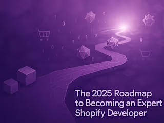 The 2025 Roadmap to Becoming an Expert Shopify Developer