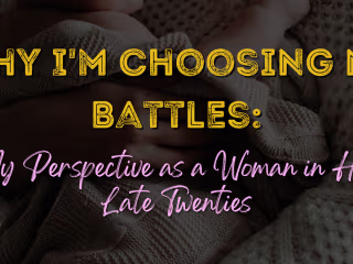 WHY I'M CHOOSING MY BATTLES: My Perspective as a woman in Her L…