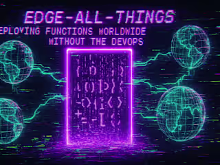 Edge-All-Things: Deploying Functions Worldwide Without the DevOps