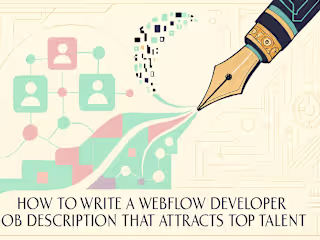 How to Write a Webflow Developer Job Description That Attracts Top Talent (Template Included)