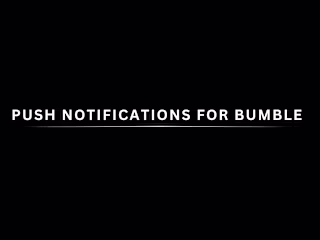 Spec Push Notifications for Bumble