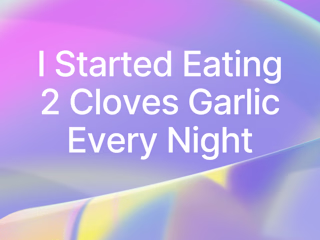 I Started Eating 2 Cloves Garlic Every Night