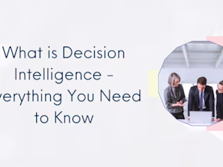 What is Decision Intelligence - Everything You Need to Know