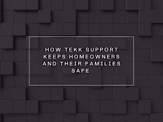 How Tekk Support keeps Homeowners and their Families Safe