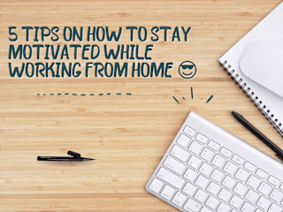 5 TIPS ON HOW TO STAY MOTIVATED WHILE WORKING FROM HOME 😎