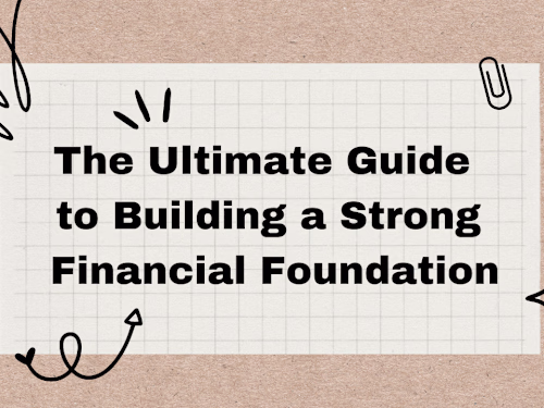 The Ultimate Guide to Building a Strong Financial Foundation