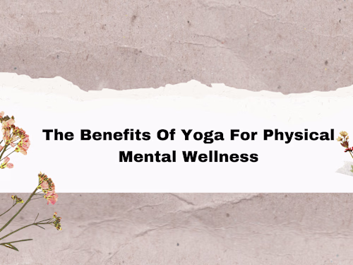 The Benefits of Yoga for Physical and Mental Wellness
