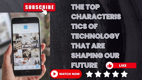 The Top Characteristic of Technology That Are Shaping Our Futur…