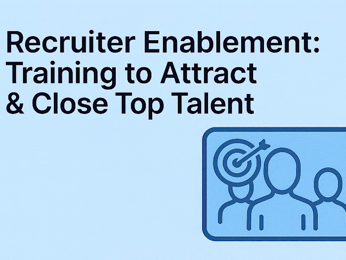 Recruiter Enablement: Training to Attract & Close Top Talent