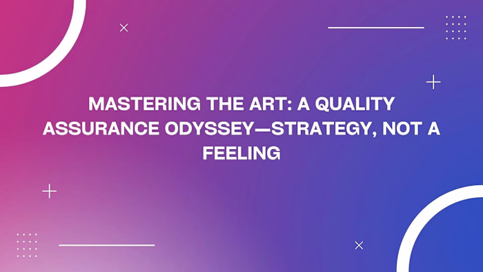 Mastering the Art: A Quality Assurance Odyssey