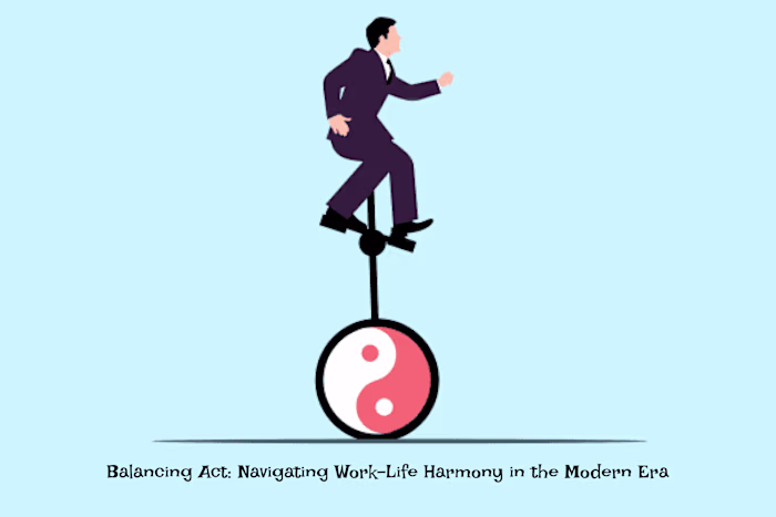 Balancing Act: Navigating Work-Life Harmony in the Modern Era