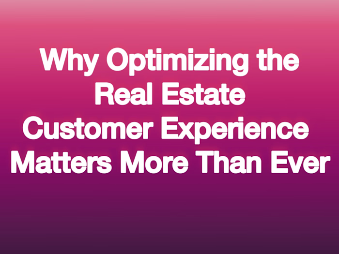 Why Optimizing the Real Estate Customer Experience Matters More 