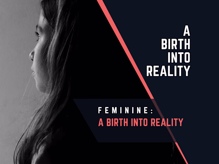 Feminine; A Birth into Reality