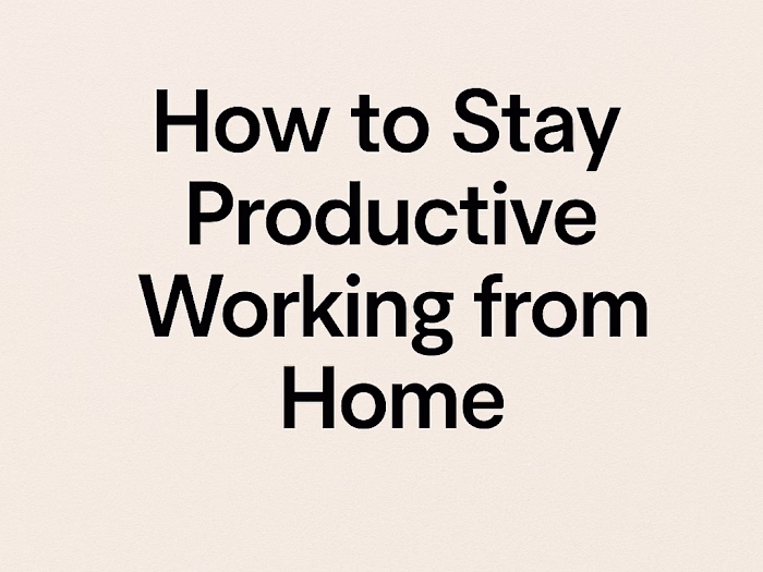 How to Stay Productive Working from Home
