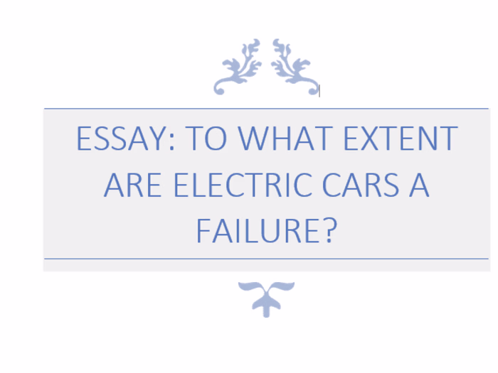 ESSAY: TO WHAT EXTENT ARE ELECTRIC CARS A FAILURE?