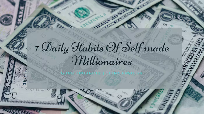 7 Daily Habits Of Self made Millionaires
