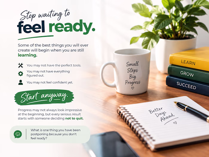Stop waiting to feel ready.
Some