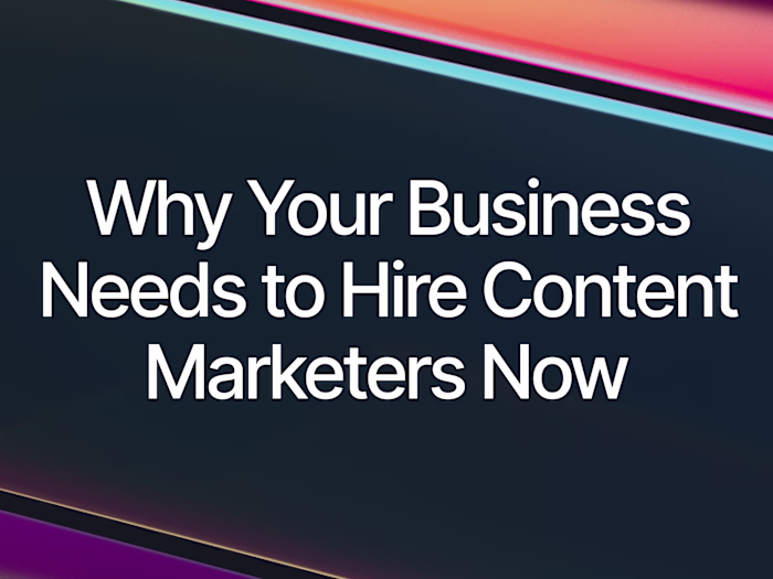 Why Your Business Needs to Hire Content Marketers Now