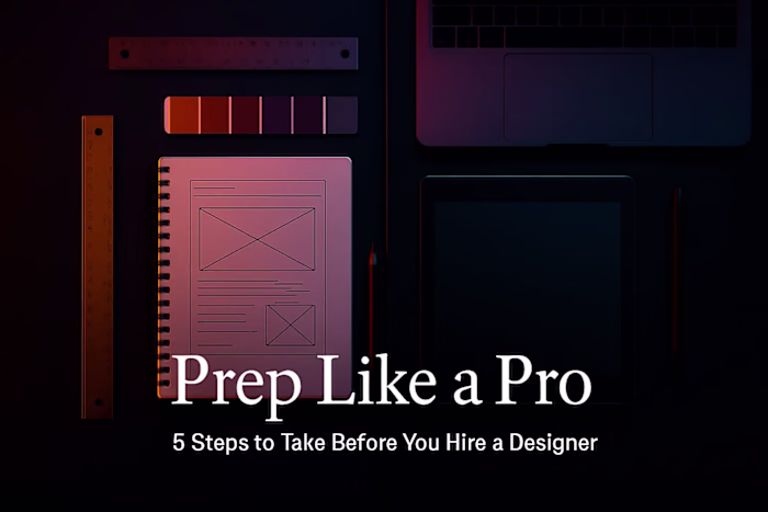 Prep Like a Pro: 5 Steps to Take Before You Hire a Designer