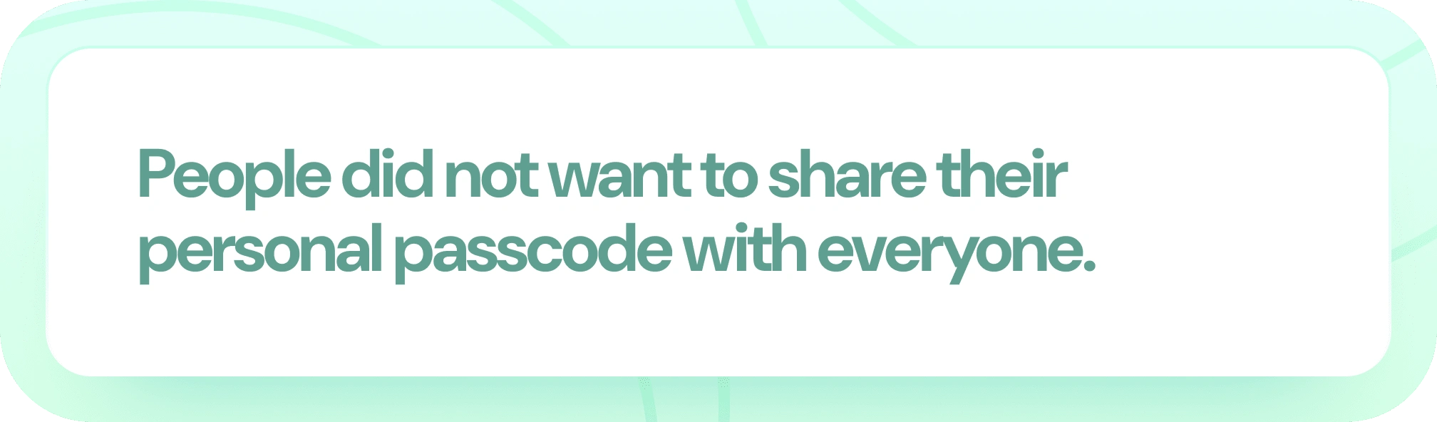 People did not want to share their personal passcode with 'everyone'.