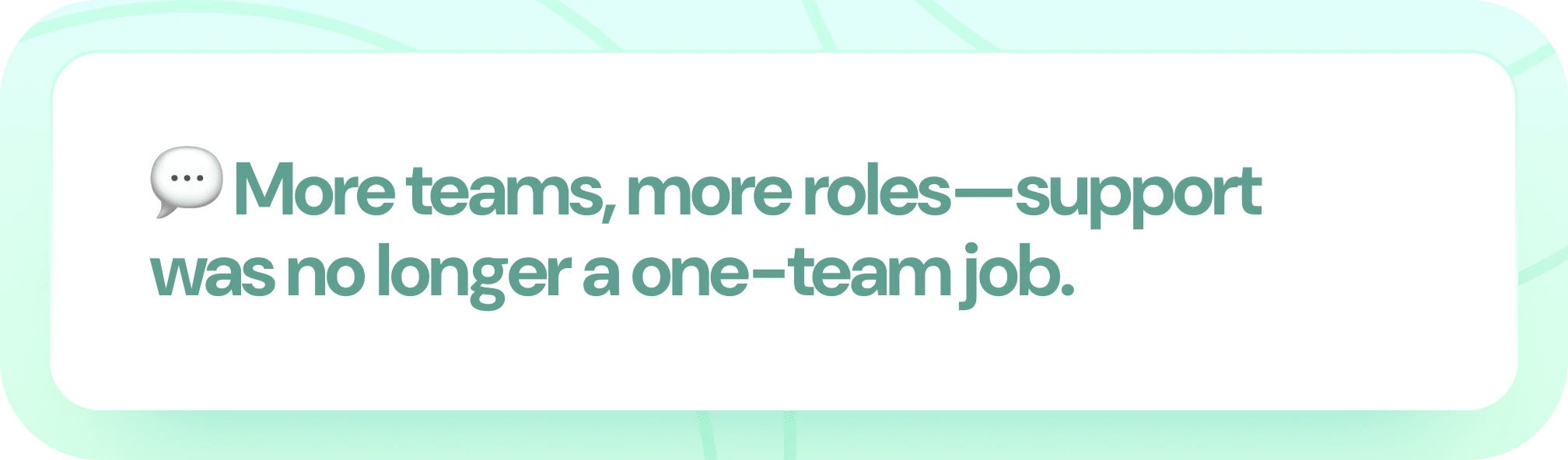 💬 More teams, more roles—support was no longer a one-team job.
