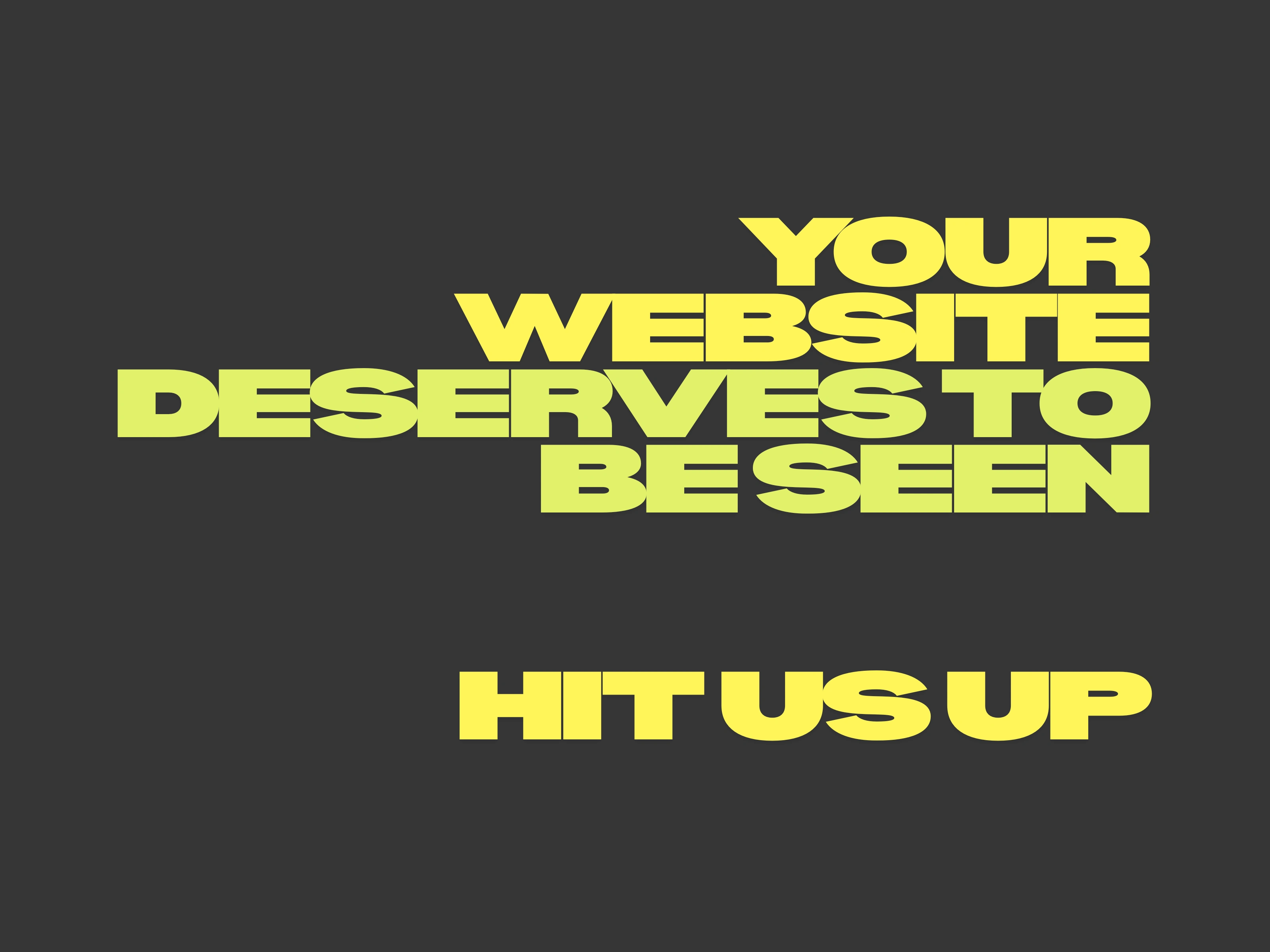 Your website deserves to be seen - Hit us up