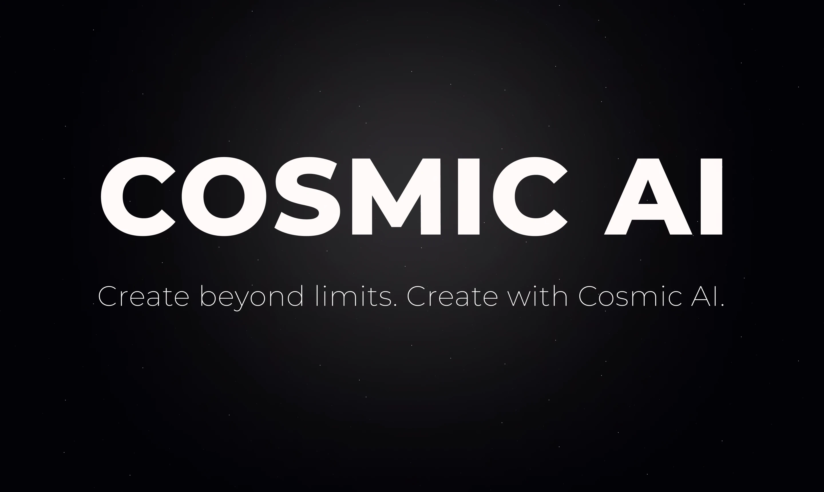 Create Beyond Limits. Create With Cosmic AI.