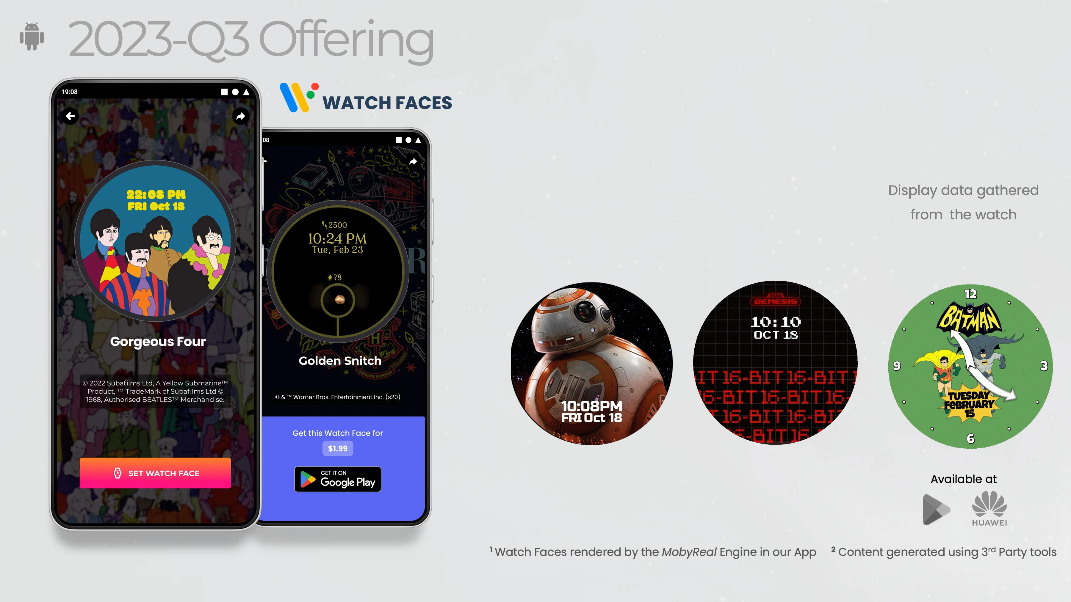 wearOS digital catalogue.   © 2022 Subafilms Ltd, A Yellow Submarine™ Product, ™ TradeMark of Subafilms Ltd © 1968, Authorised BEATLES™ Merchandise. | © & ™ Warner Bros. Entertainment Inc. (s20) | © & TM Lucasfilm Ltd. | ©SEGA | © & ™ DC Comics and Warner Bros. Entertainment Inc.
All rights, including copyright, are reserved by each Licensor. Any unauthorized distribution, reproduction, or use of these Images in any form is strictly prohibited.