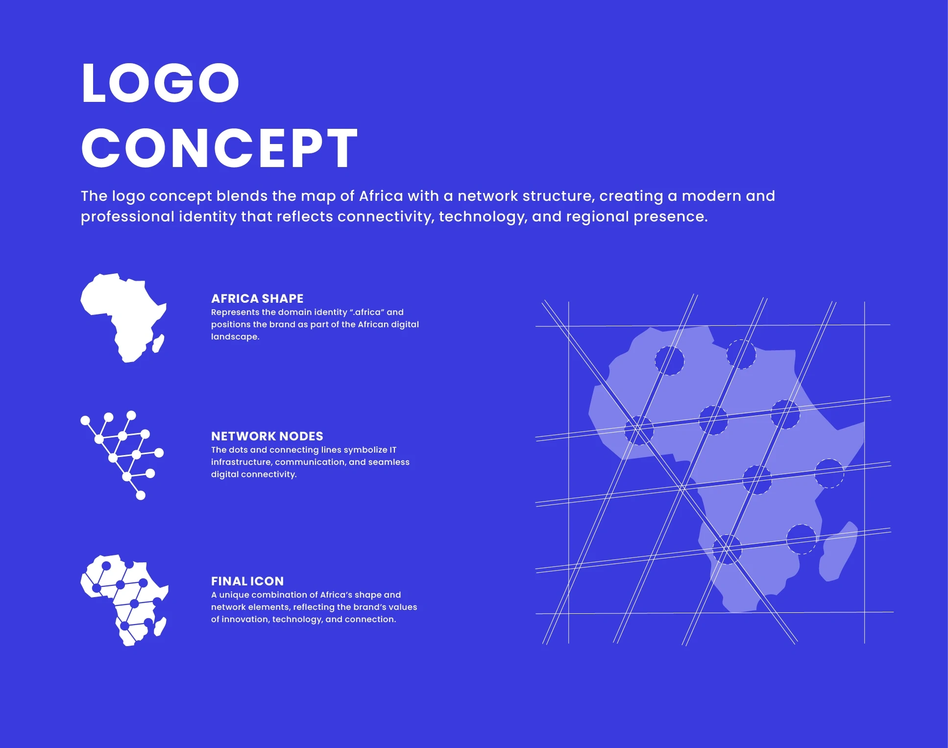 Logo Concept

The final design features:
Africa-shaped symbol built with tech nodes and connections
 Clean, modern typography to balance professionalism and clarity
 A design that works equally well in color and monochrome