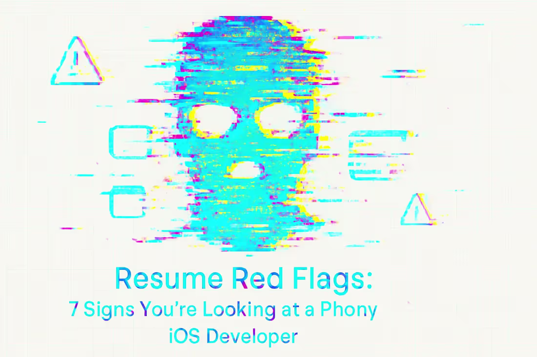 Cover image for Resume Red Flags: 7 Signs You're Looking at a Phony iOS Developer