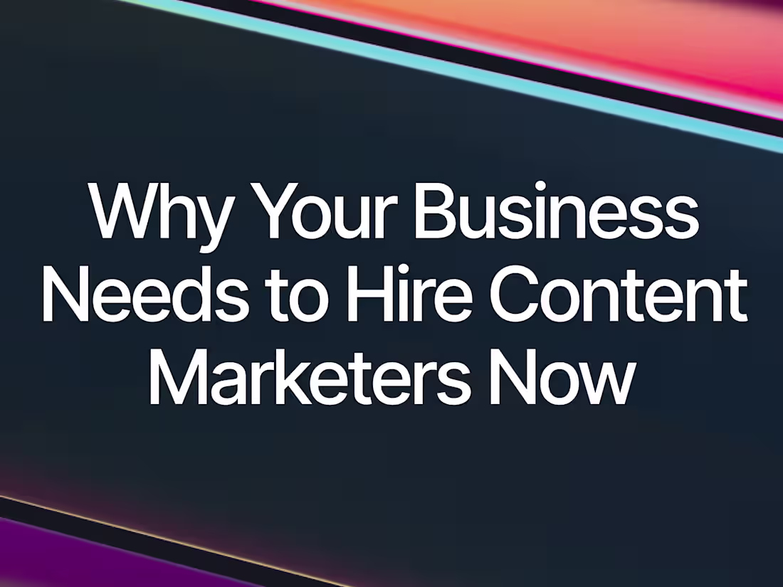 Cover image for Why Your Business Needs to Hire Content Marketers Now