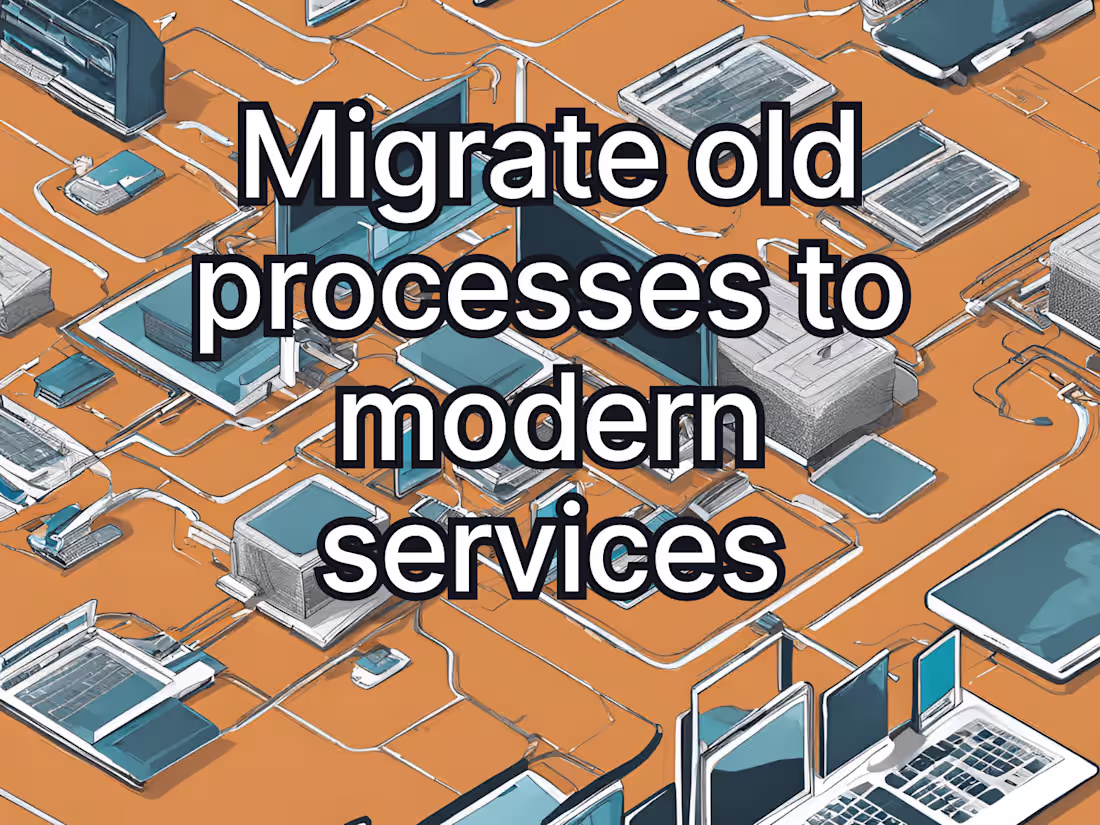 Cover image for Migrate old processes to modern services
